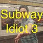 SUBWAY IDIOT 3!!!!!!