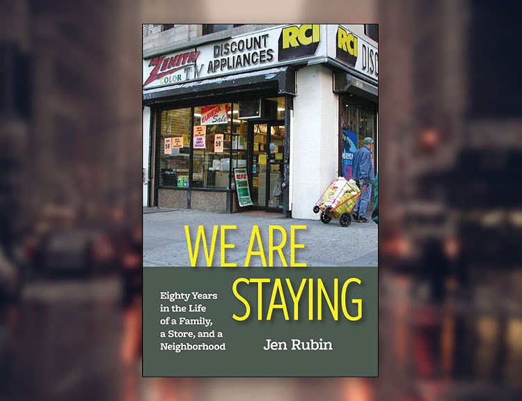 We Are Staying: Eighty Years in the Life of a Family, a Store, and a Neighborhood. Jen Rubin, 2018