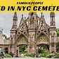 Famous People Buried In NYC Cemeteries?