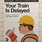 Your train is delayed.