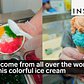 People come from all over the world to try this colorful ice cream topped boba