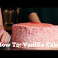 How To: Make a Classic Vanilla Cake