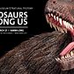 Dinosaurs Among Us Now Open