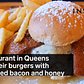 A restaurant in Queens piles their burgers with deep fried bacon and honey
